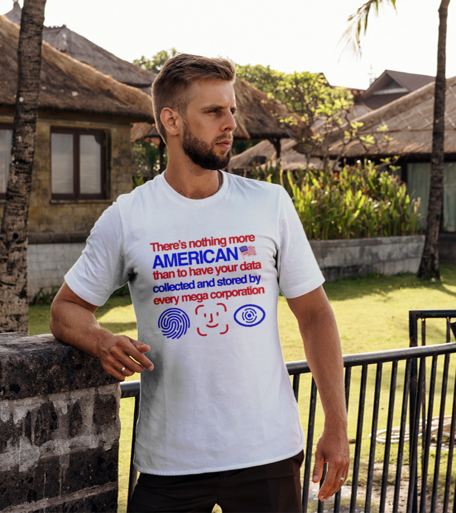 There's Nothing More American Than To Have Your Data Collected And Stored By Every Mega Corporation T-Shirt