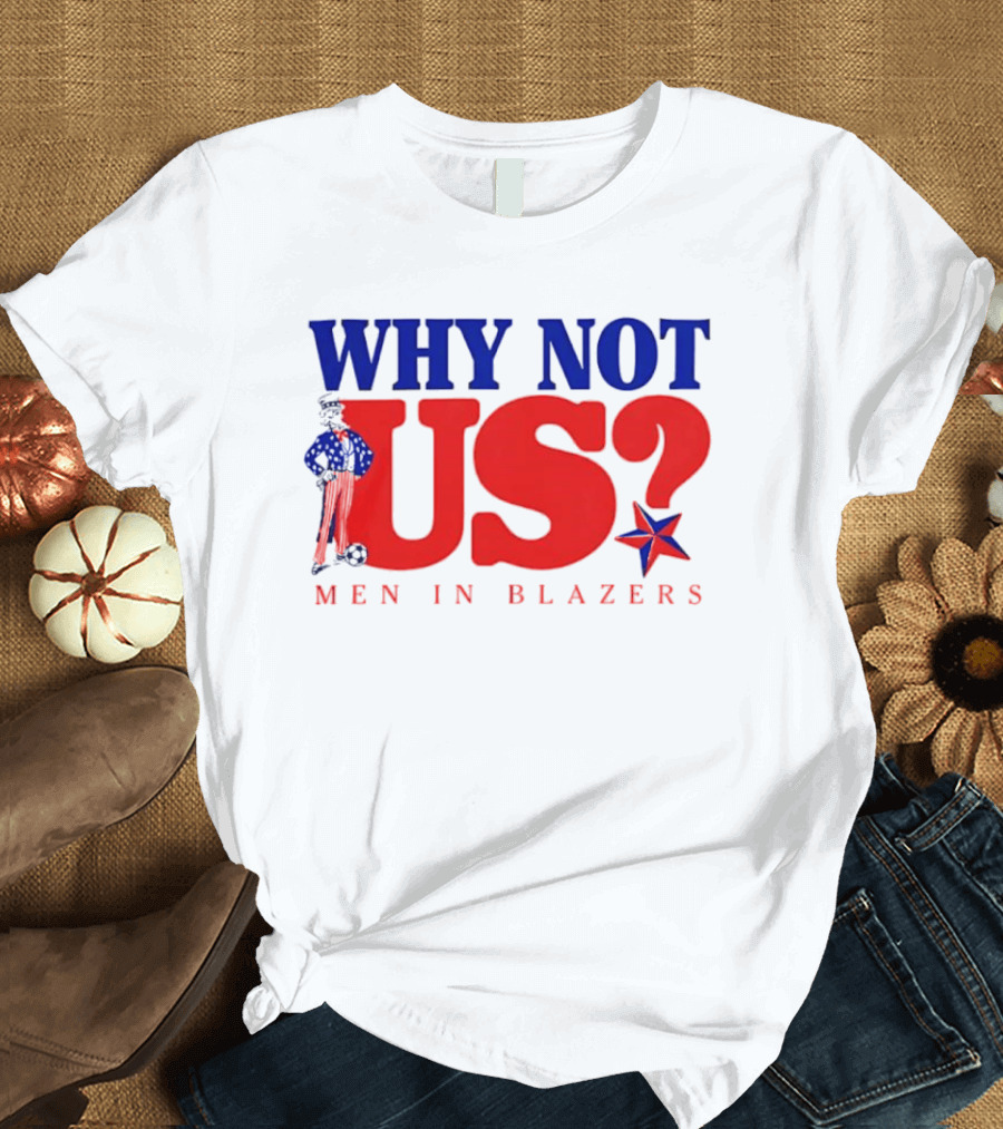 Why Not Us Uncle Sam Men In Blazers 2026 T-Shirt