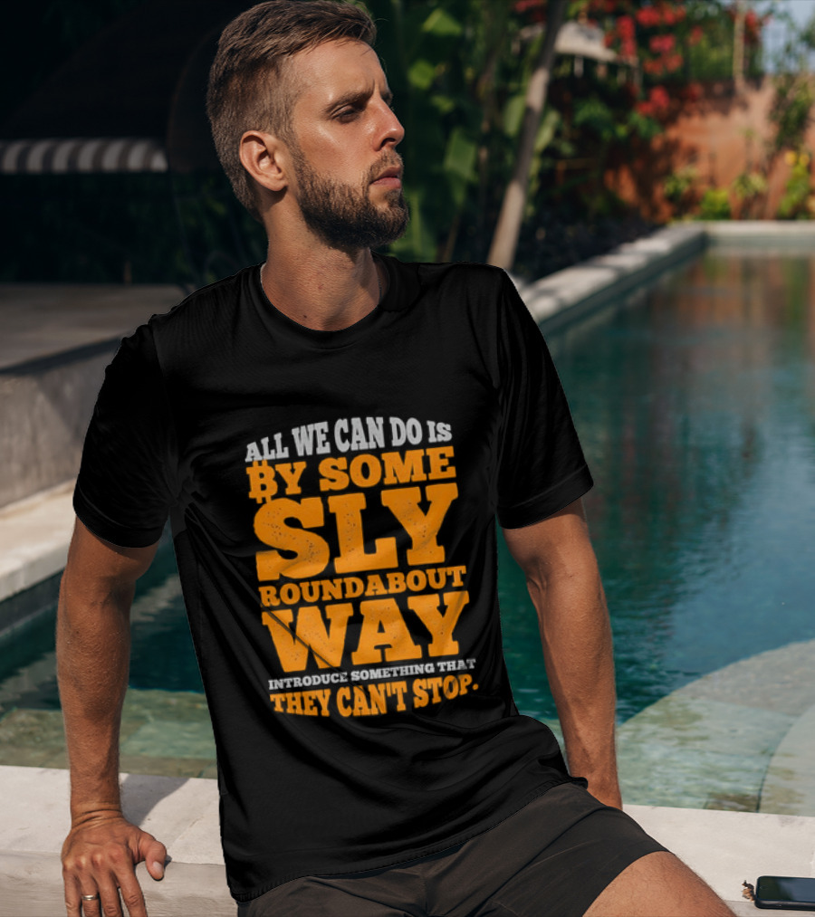 Bitcoin Outlaw All We Can Do Is By Some Sly Roundabout Way Introduce Something They Can't Stop T-Shirt