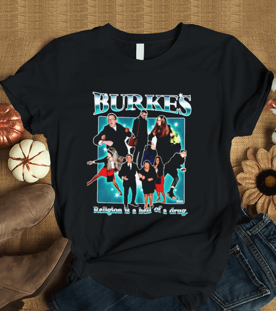 Burkes Religion Is A Hell Of A Drug Burke Family T-Shirt
