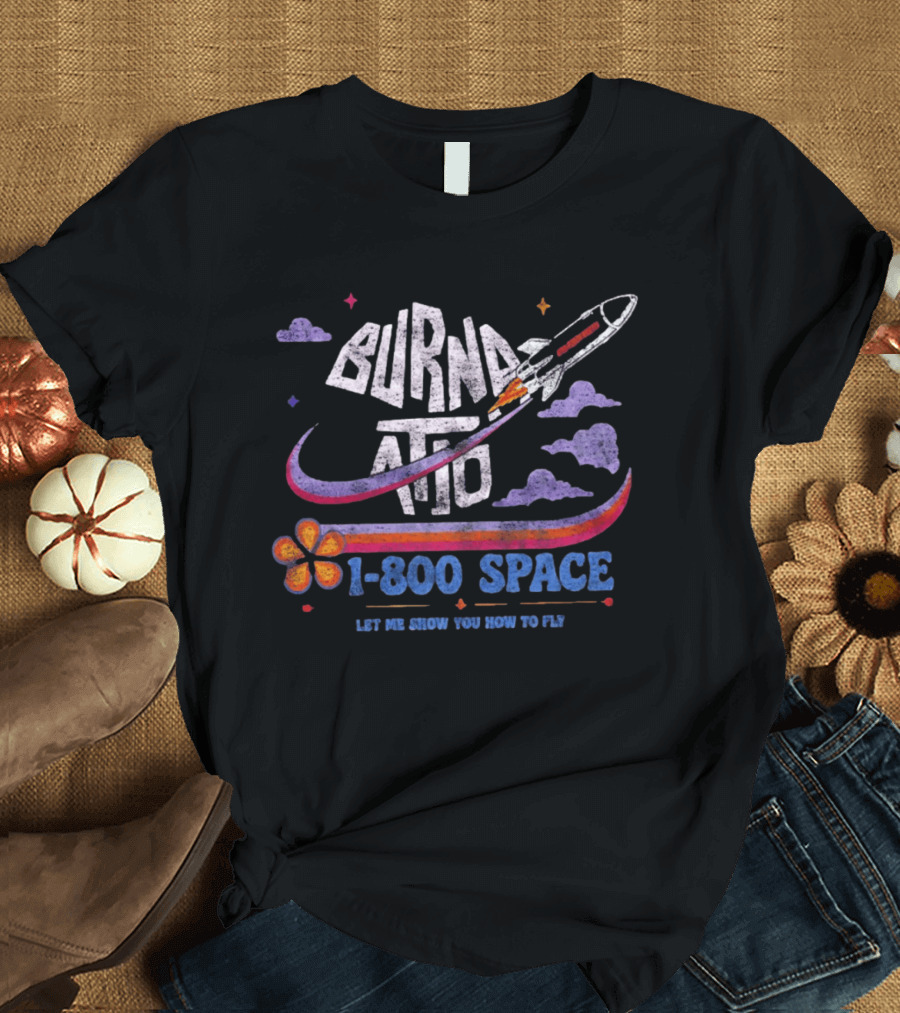 Burna ATD 1 800 Space Let Me Show You How To Fly Rocket Clouds Flower T-Shirt