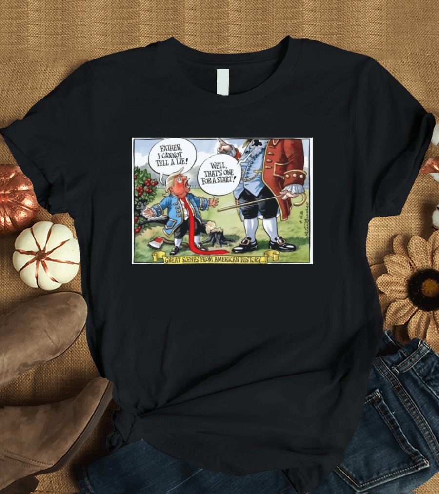 Father I Cannot Tell A Lie Well That's One For A Start Great Scenes From American History T-Shirt