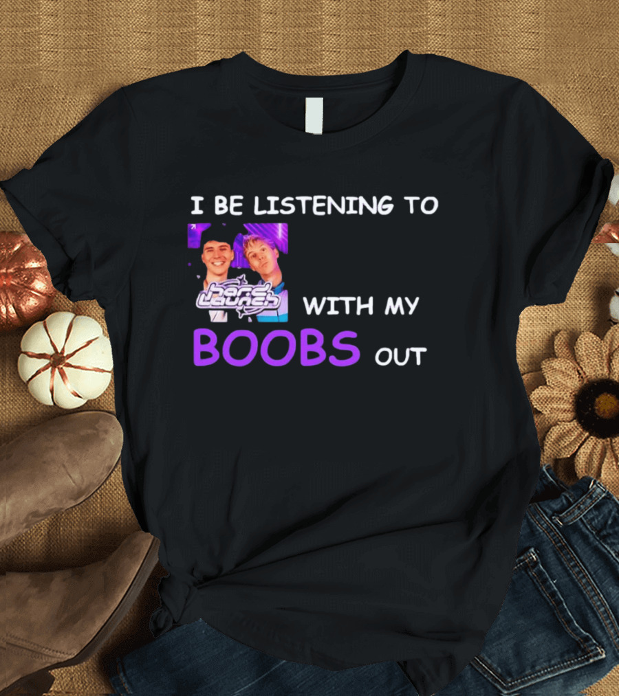 Hard Launch I Be Listening To With My Boobs Out T-Shirt
