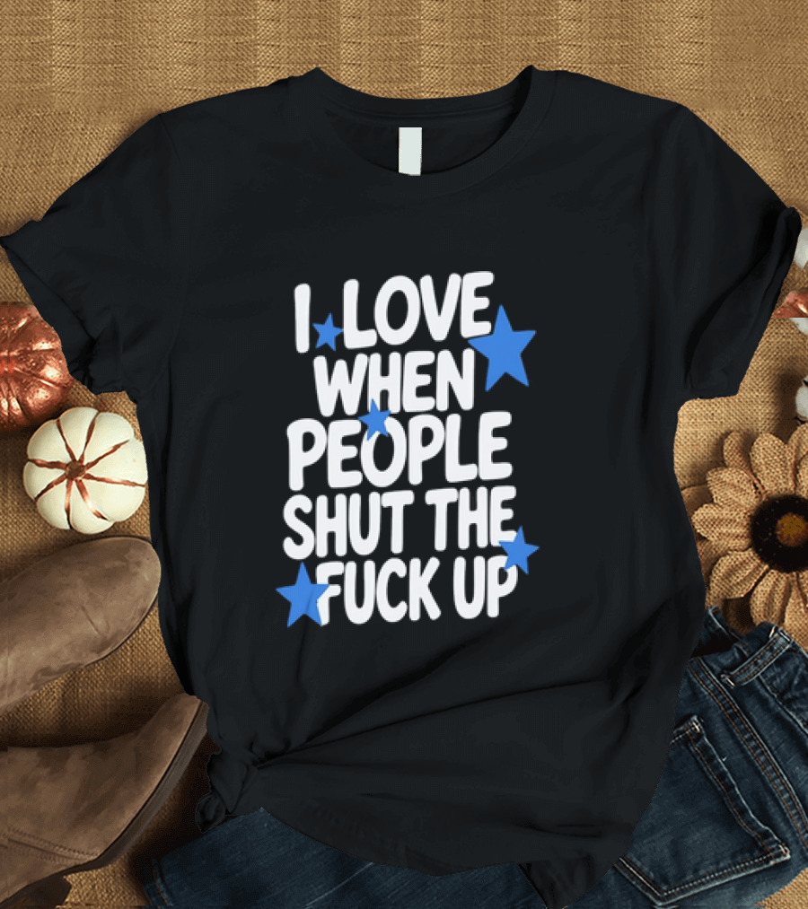 I Love When People Shut The Fuck Up Sarcastic Blue Stars T-Shirt