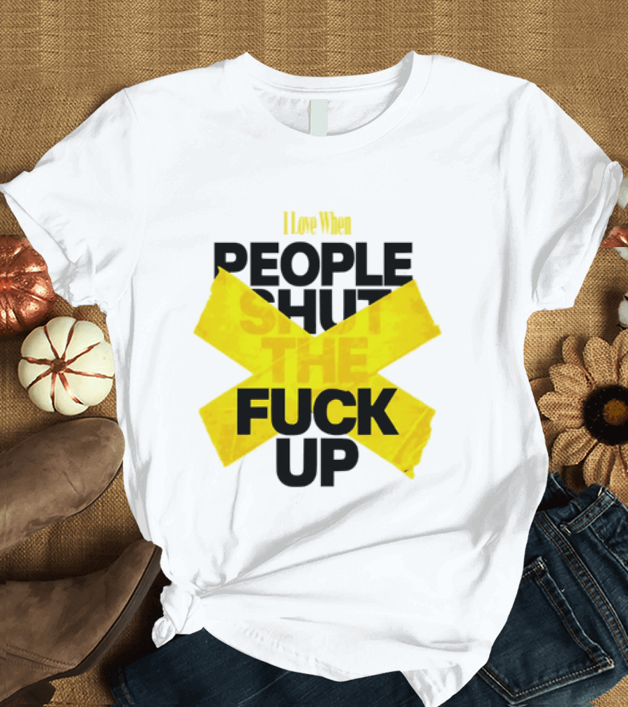I Love When People Shut The Fuck Up Bold Yellow Tape Sarcastic T-Shirt