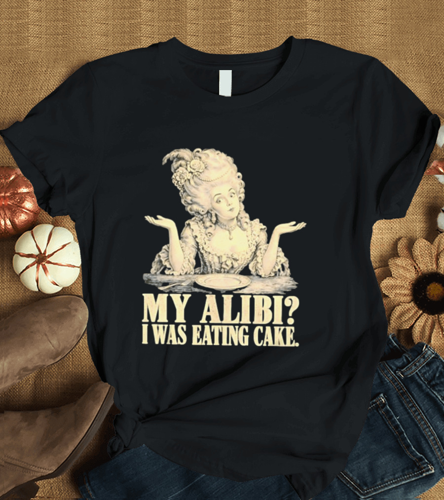 Marie Antoinette My Alibi I Was Eating Cake Humor T-Shirt