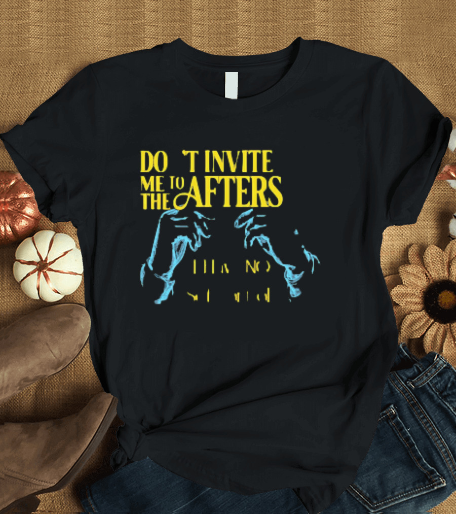 Don't Invite Me To The Afters I Have No Self Control T-Shirt
