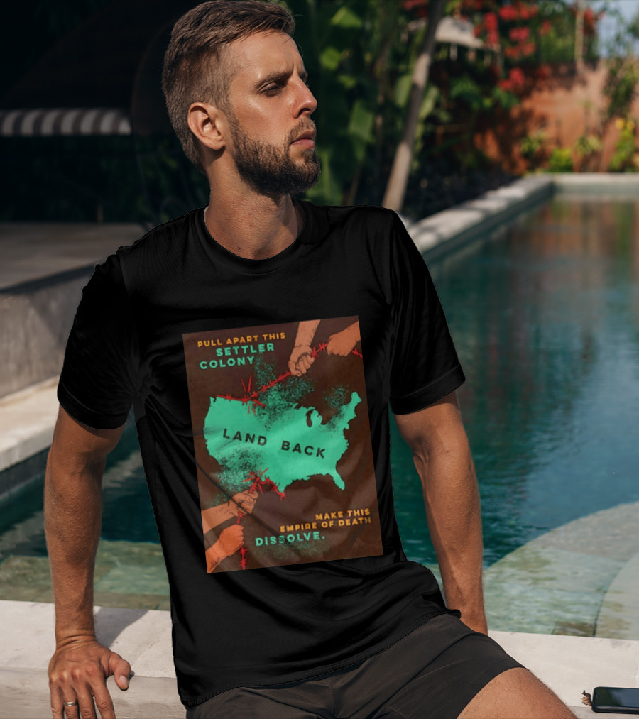 Pull Apart This Settler Colony Land Back Make This Empire Of Death Dissolve T-Shirt