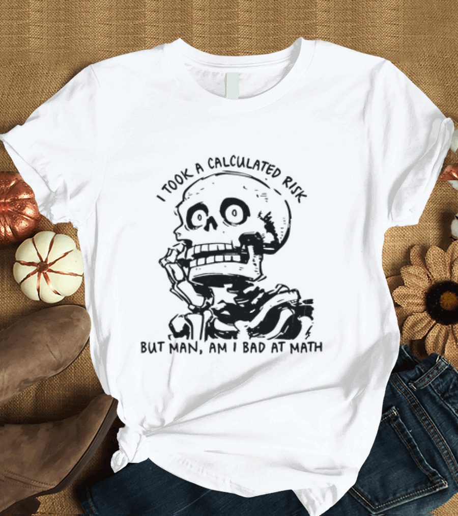 Skeleton I Took A Calculated Risk But Man Am I Bad At Math T-Shirt