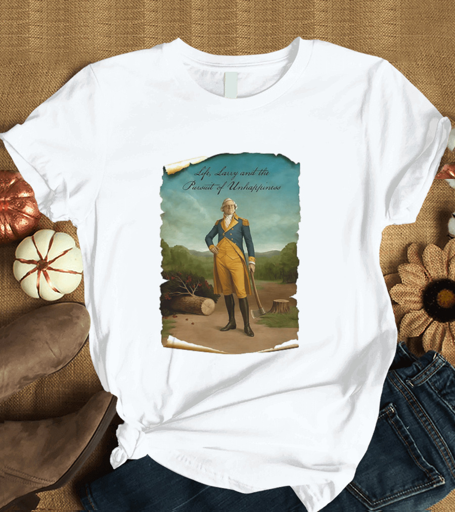 Life Larry And The Pursuit Of Unhappiness Larry As Washington Holding Axe Near Tree Stump T-Shirt
