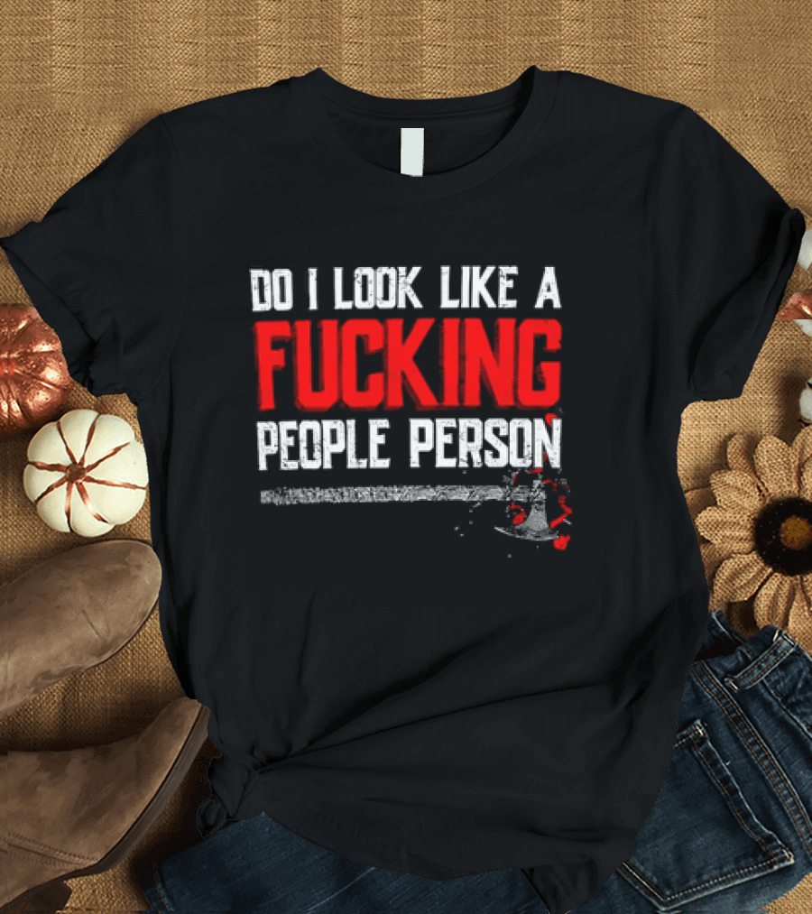 Do I Look Like A Fucking People Person T-Shirt