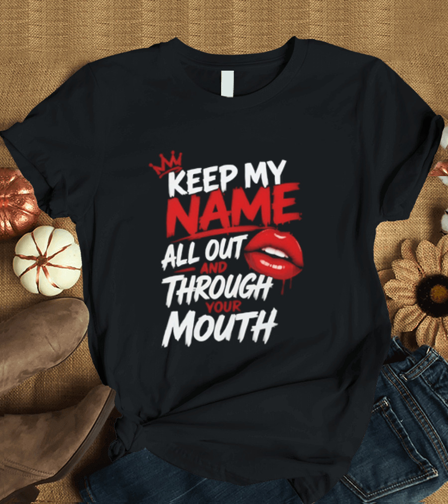Keep My Name All Out And Through Your Mouth Red Lips Crown T-Shirt