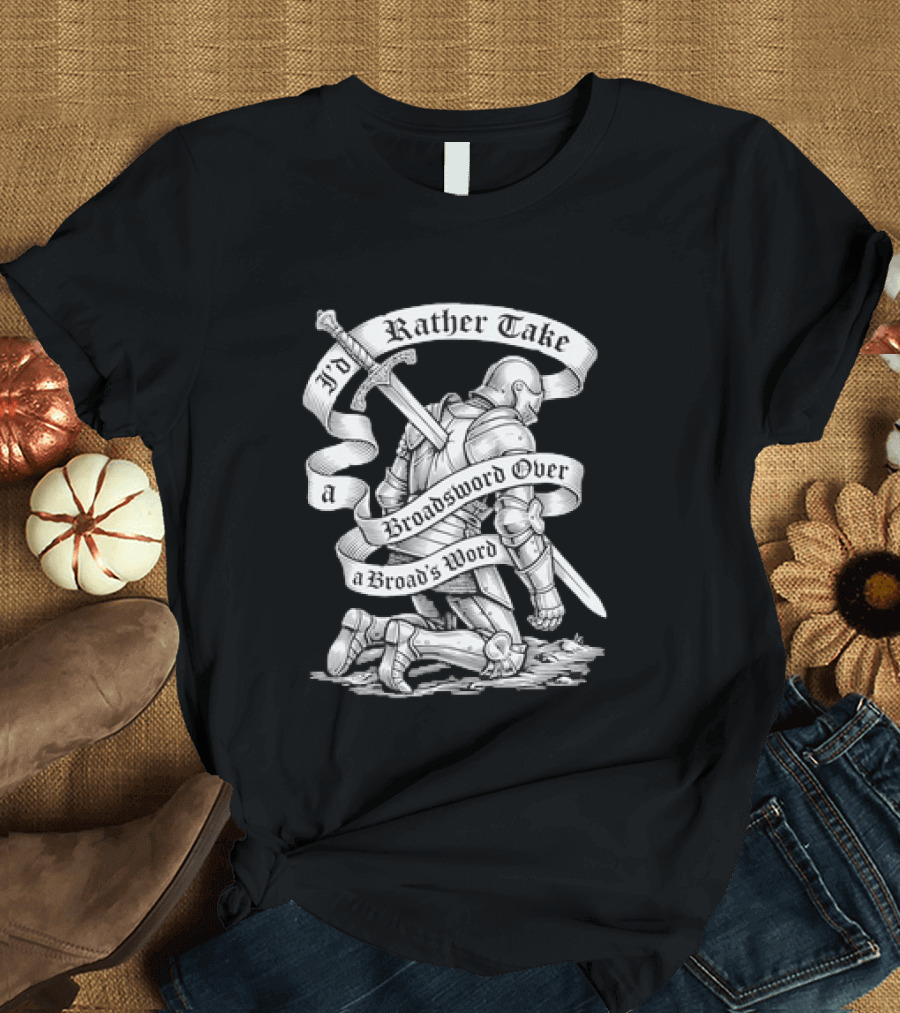 I'd Rather Take A Broadsword Over A Broad's Word Knight Armor T-Shirt