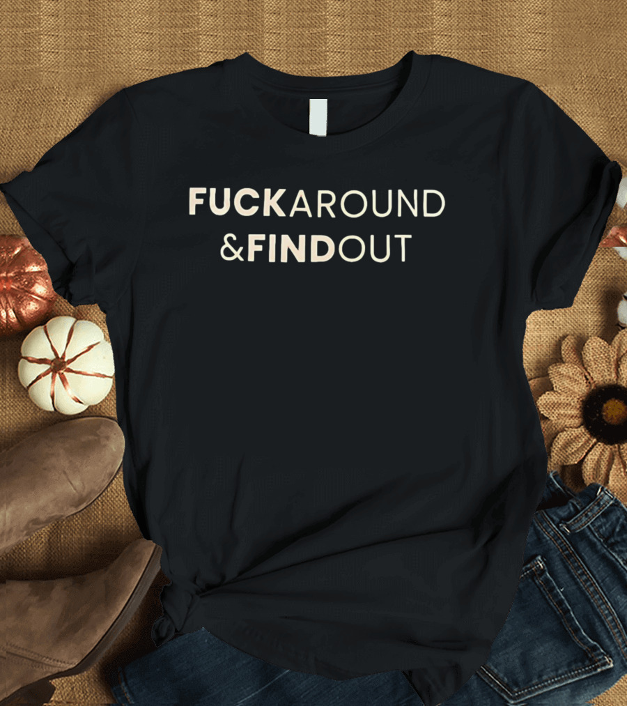 Fuck Around & Find Out Phrase T-Shirt