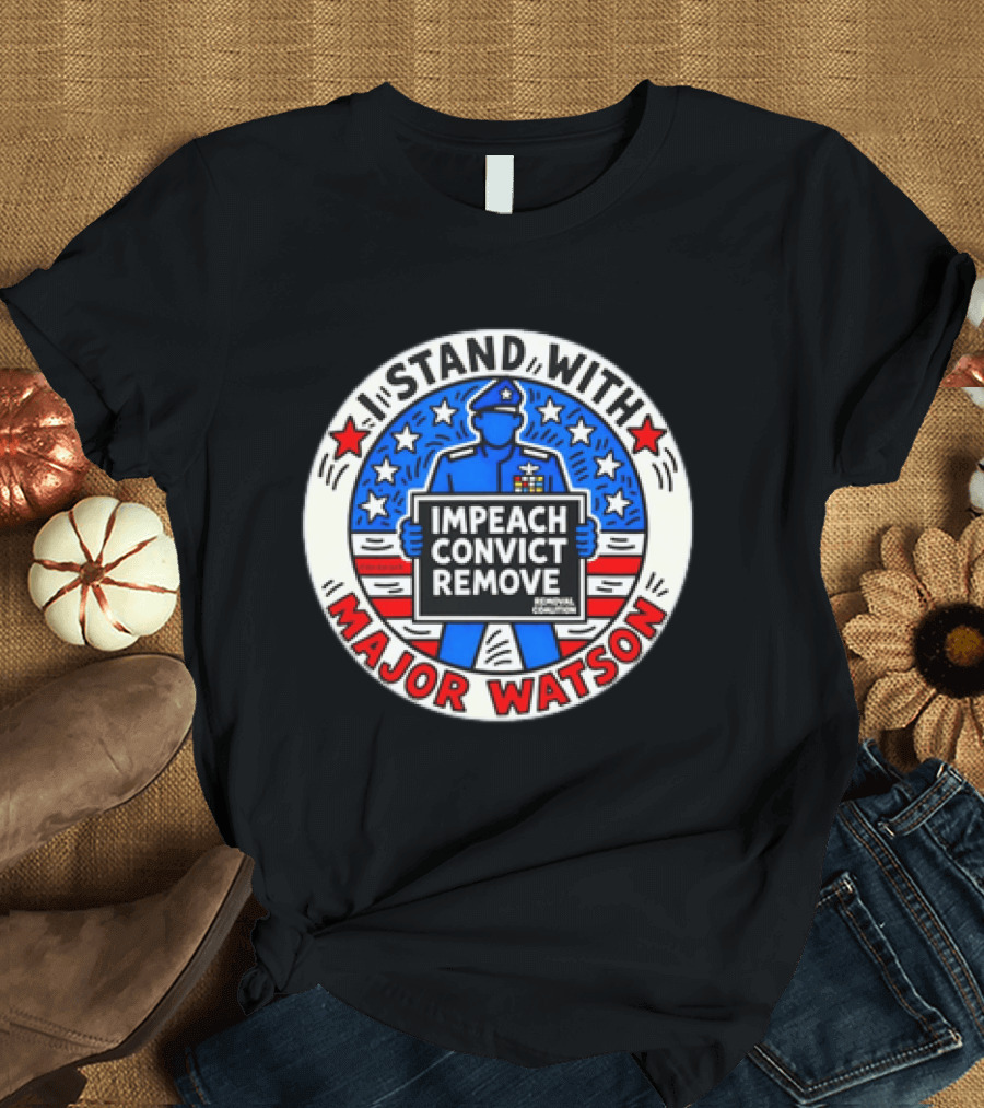 Stand With Major Watson Impeach Convict Remove Coalition T-Shirt