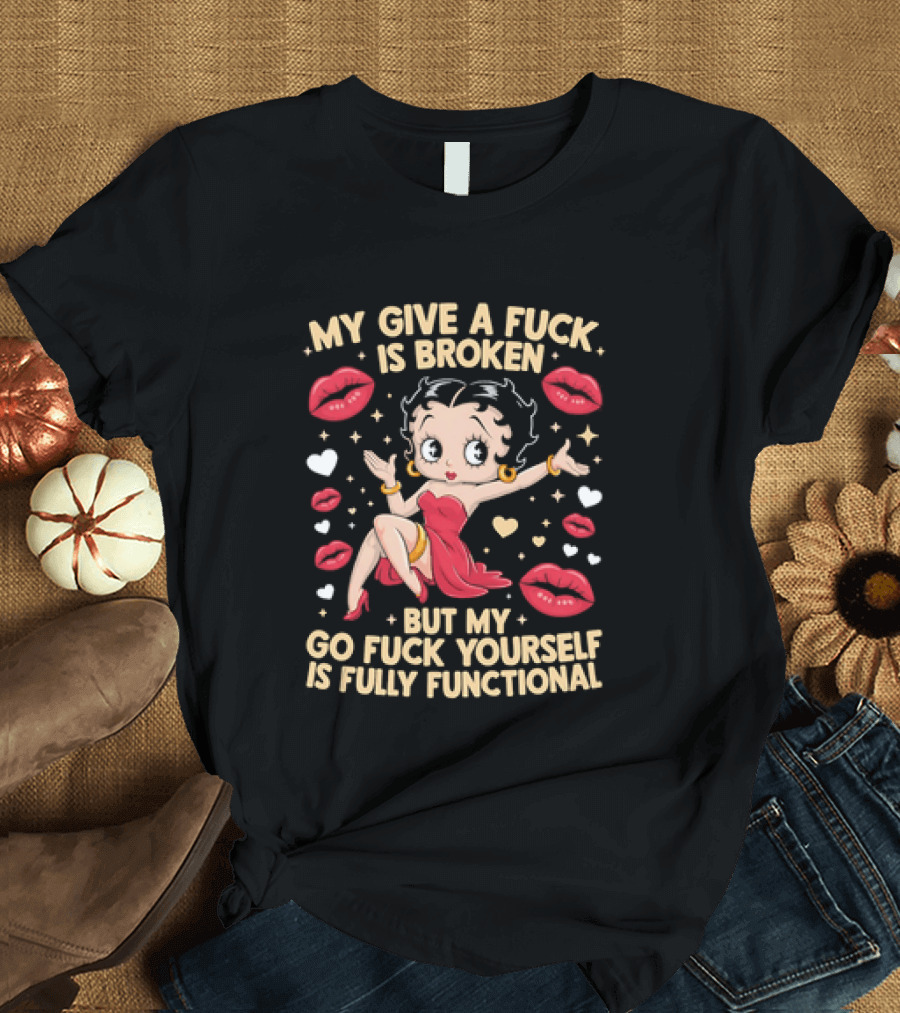 My Give A Fuck Is Broken But My Go Fuck Yourself Is Fully Functional Cartoon Character With Red Dress And Lips T-Shirt