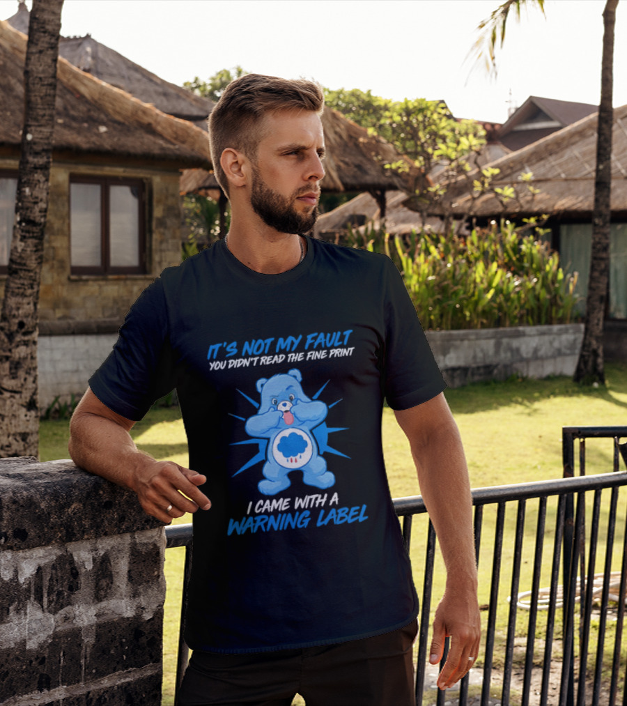 It's Not My Fault You Didn't Read The Fine Print I Came With A Warning Label Blue Bear T-Shirt