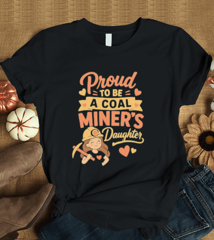 Proud To Be A Coal Miner's Daughter With Hearts And Miner Hat T-Shirt