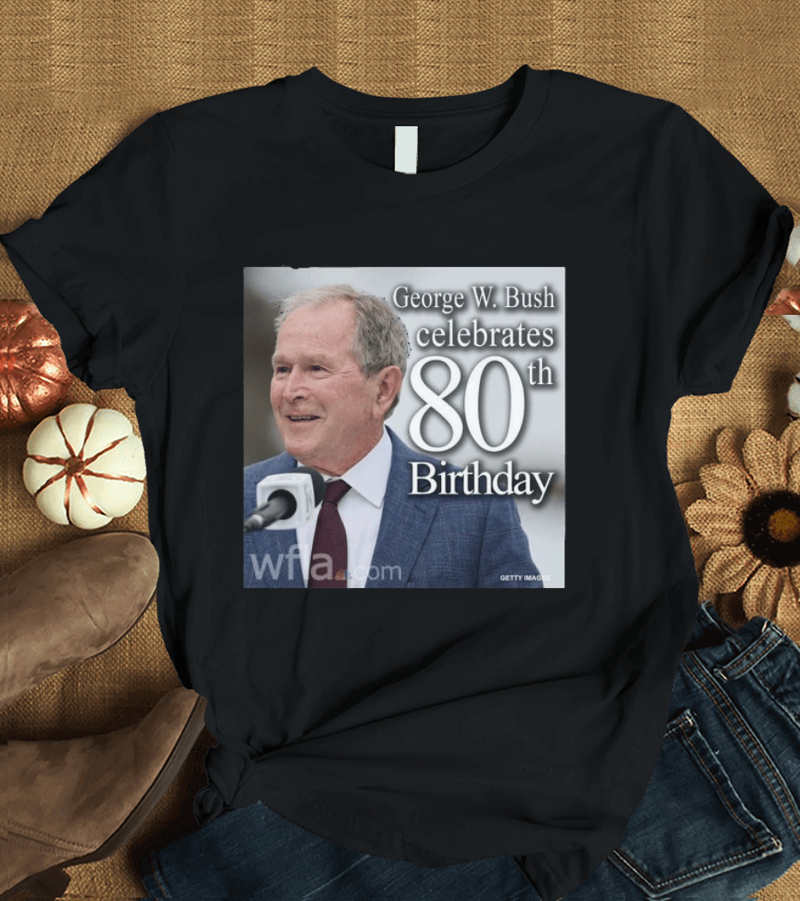 George W. Bush Celebrates 80th Birthday T-Shirt