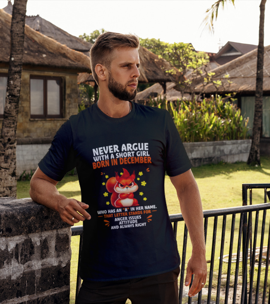 Never Argue With A Short Girl Born In December With An A In Her Name Anger Issues Attitude Always Right T-Shirt
