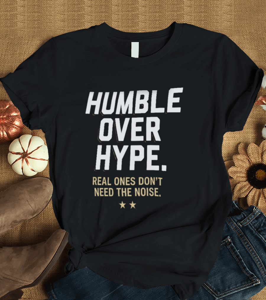 Humble Over Hype Real Ones Don't Need The Noise SF 49ers T-Shirt