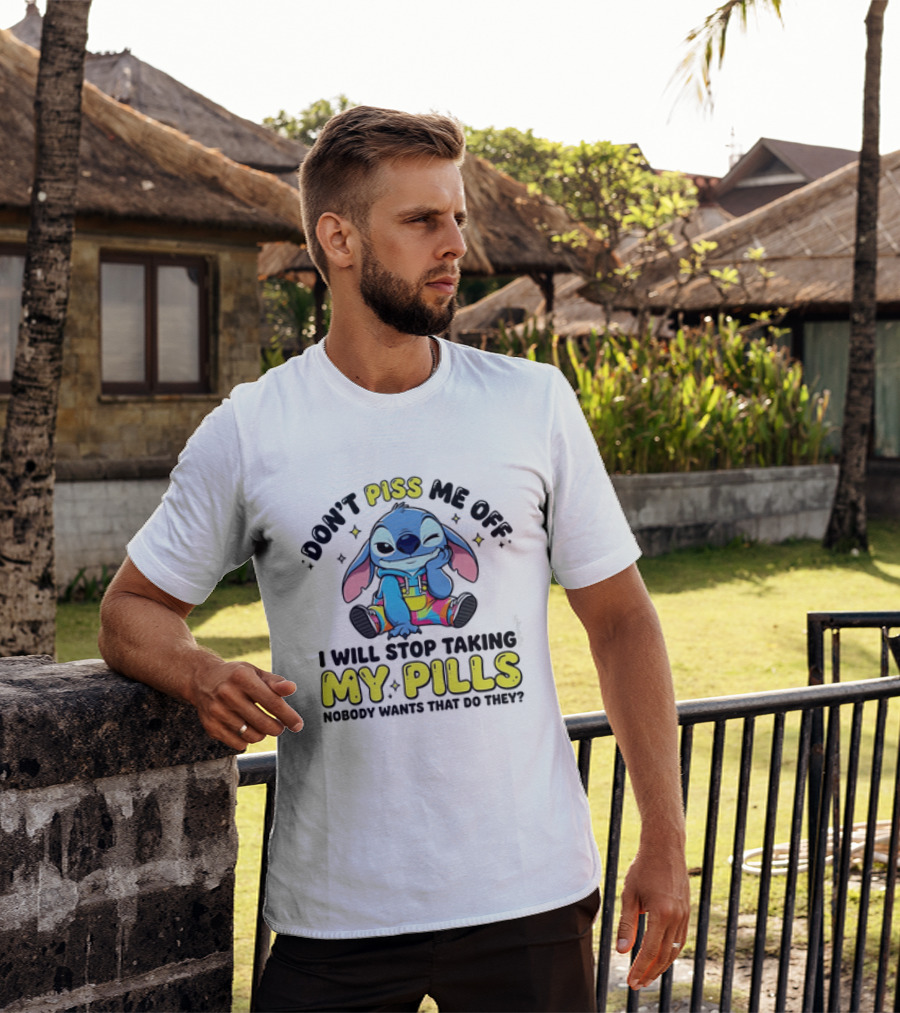 Don't Piss Me Off I Will Stop Taking My Pills What'd They Do T-Shirt