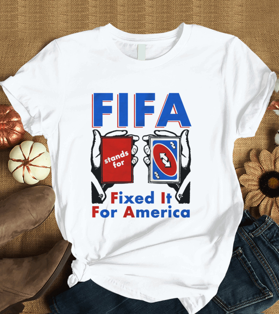 FIFA Stands For Fixed It For America Uno Cards Spoof T-Shirt