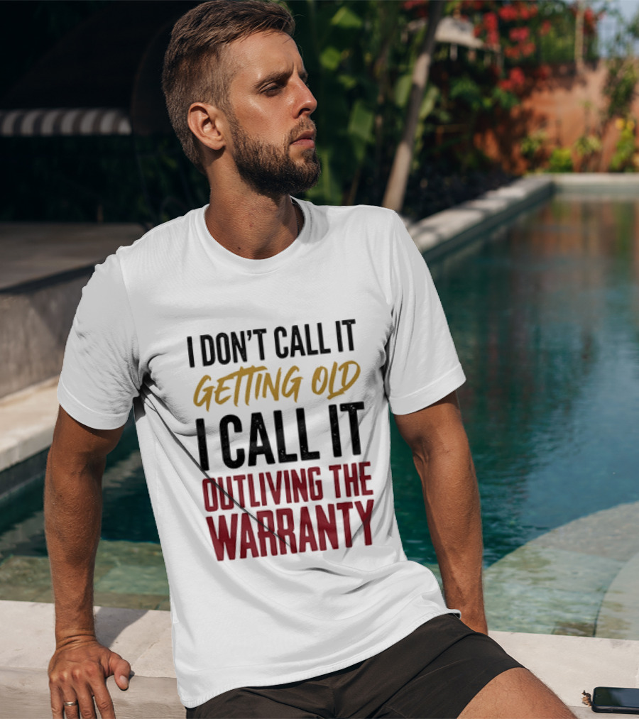 I Don't Call It Getting Old I Call It Outliving The Warranty T-Shirt
