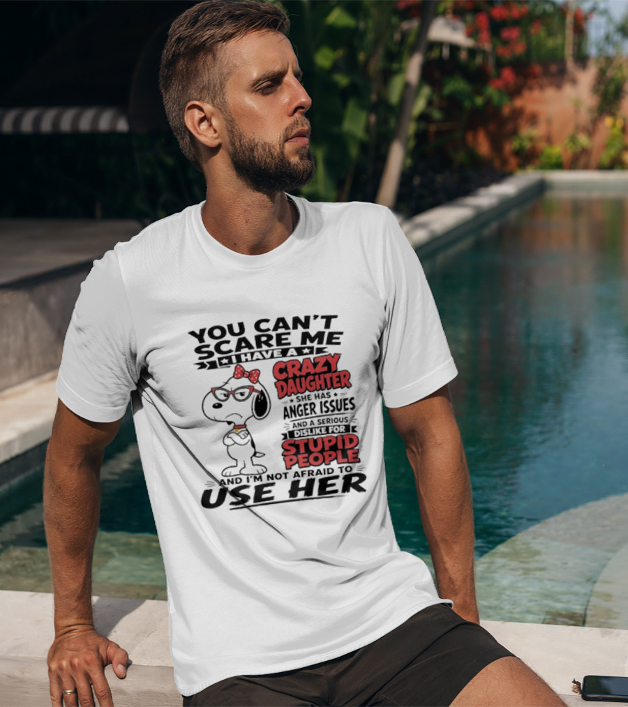 You Can't Scare Me I Have A Crazy Daughter Snoopy And I'm Not Afraid To Use Her T-Shirt