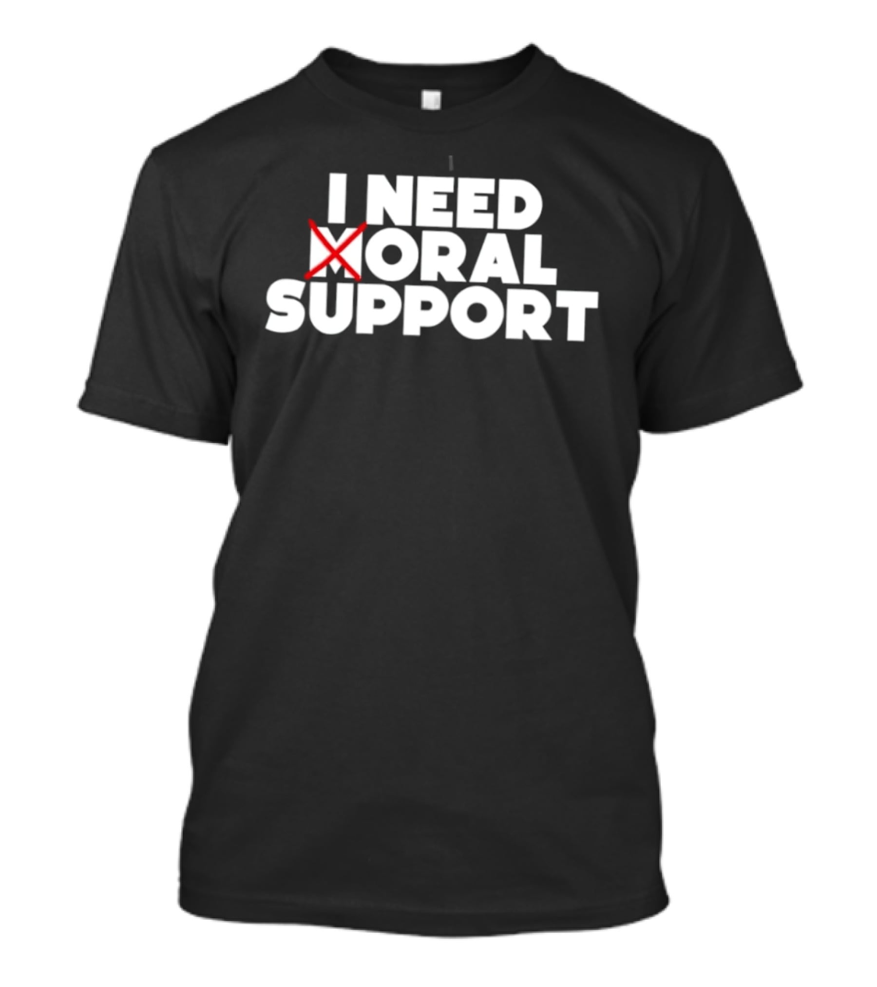 I Need Oral Support With Cross Out Humor T-Shirt