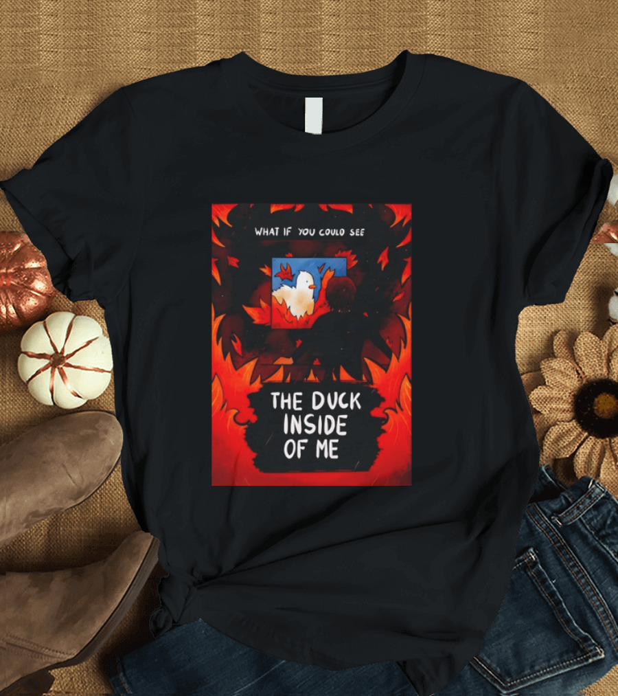 What If You Could See The Duck Inside Of Me T-Shirt