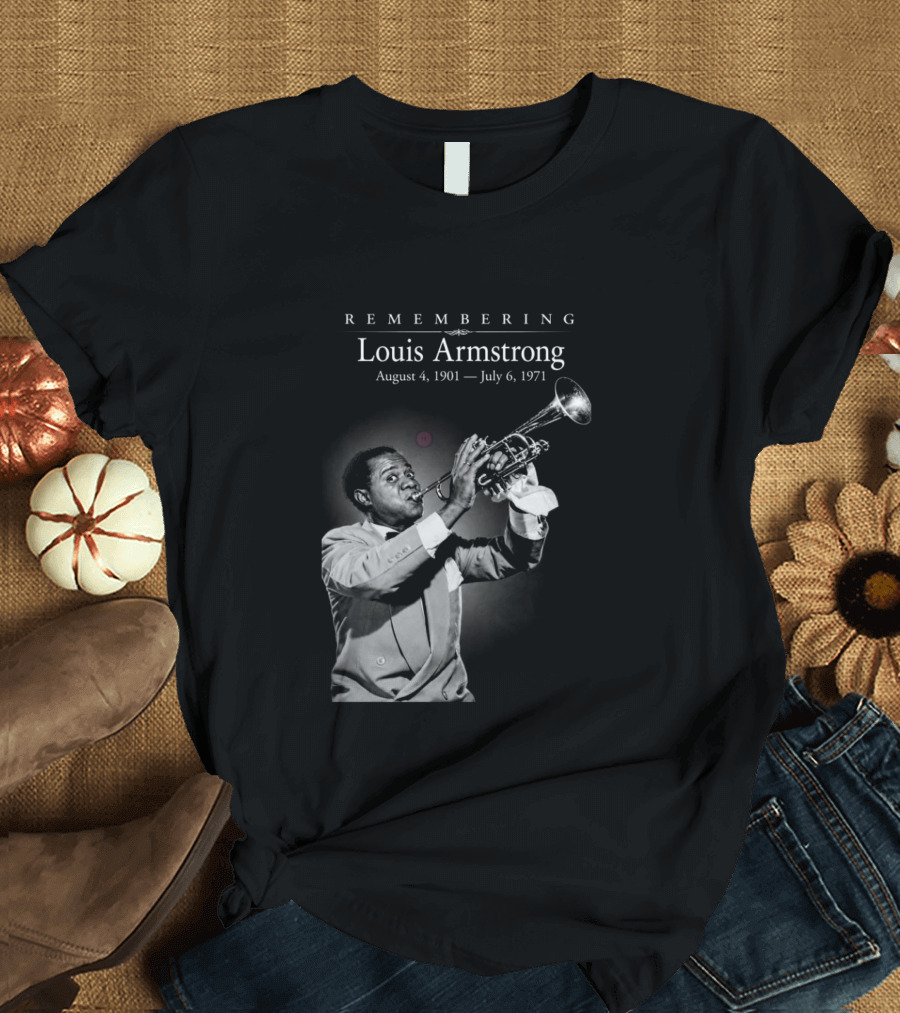 Remembering Louis Armstrong August 4 1901 July 6 1971 Classic Jazz Icon Image T-Shirt