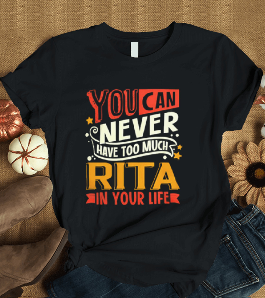 You Can Never Have Too Much Rita In Your Life Fun Colorful T-Shirt