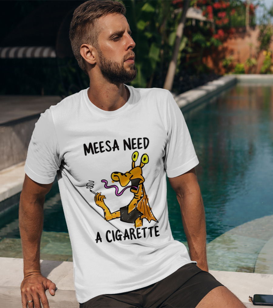 Meesa Need A Cigarette Jar Jar Binks Star Wars Fun Meme T-Shirt