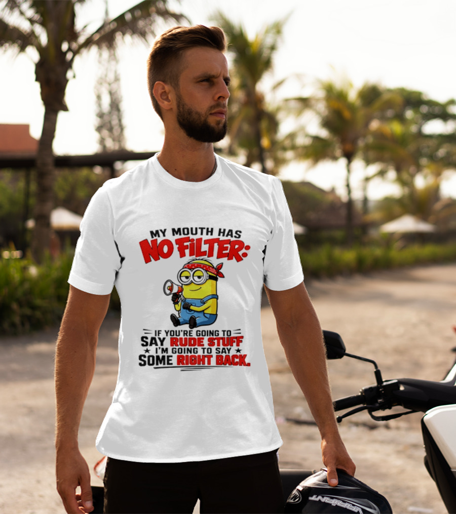 Minion My Mouth Has No Filter If You're Going To Say Rude Stuff I'm Going To Say Some Right Back T-Shirt
