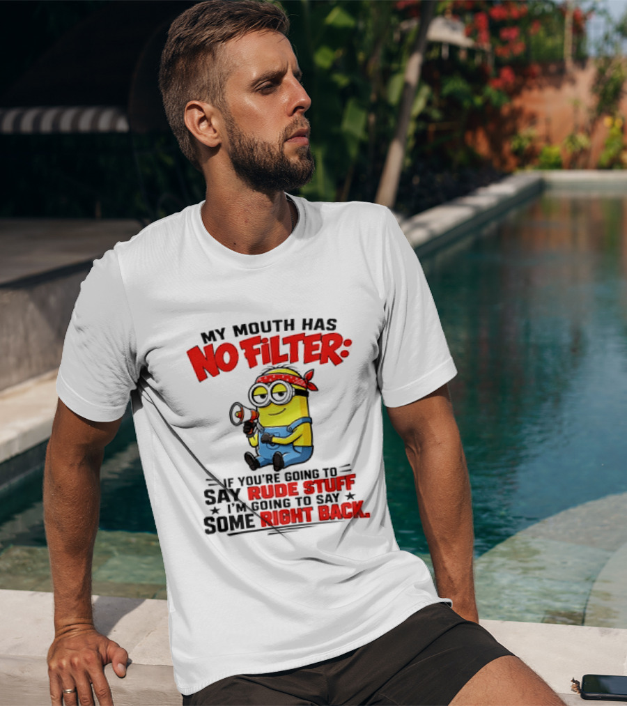 Minion My Mouth Has No Filter If You're Going To Say Rude Stuff I'm Going To Say Some Right Back T-Shirt