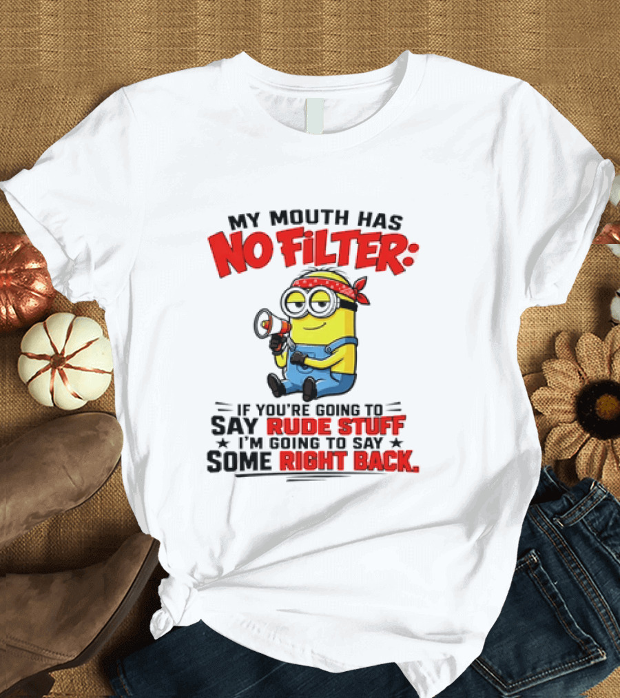 Minion My Mouth Has No Filter If You're Going To Say Rude Stuff I'm Going To Say Some Right Back T-Shirt
