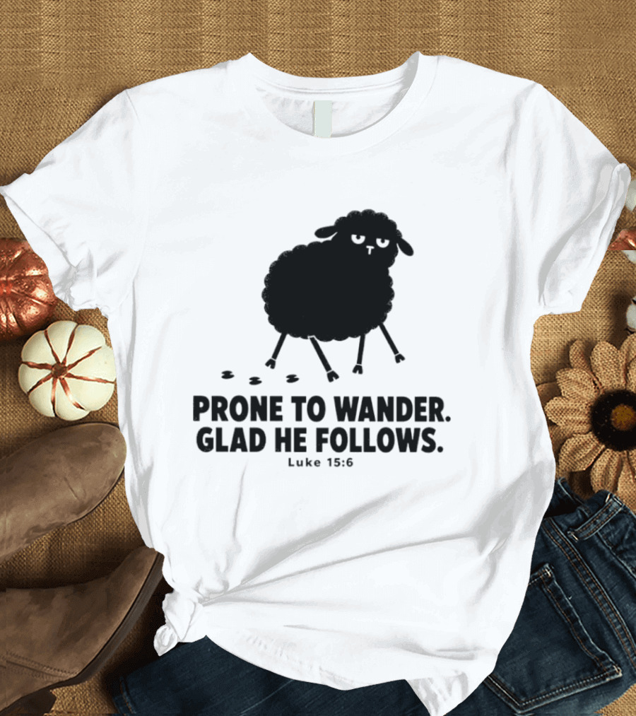 Prone To Wander Glad He Follows Luke 15:6 Sheep Christian Biblical Verse T-Shirt