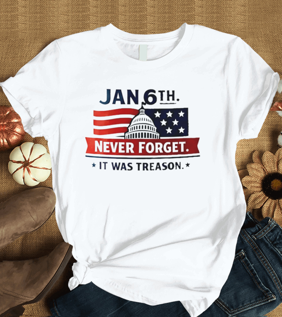 Jan 6th Never Forget It Was Treason Capitol Dome And Flag Stars T-Shirt
