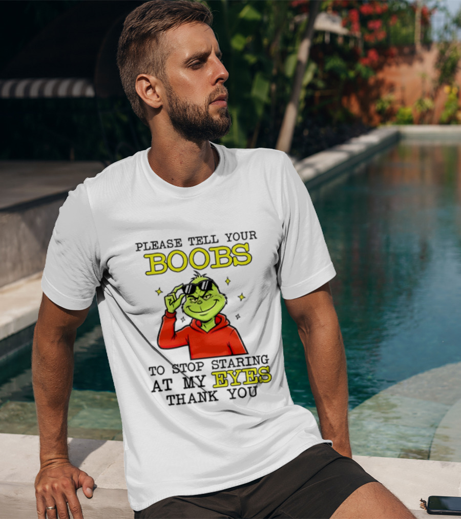 Please Tell Your Boobs To Stop Staring At My Eyes Thank You Grinch T-Shirt