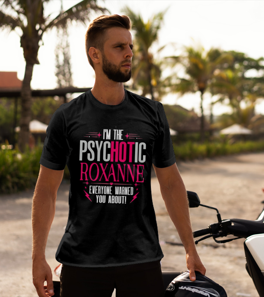 I'm The Psychotic Hot Roxanne Everyone Warned You About With Stars And Hearts T-Shirt