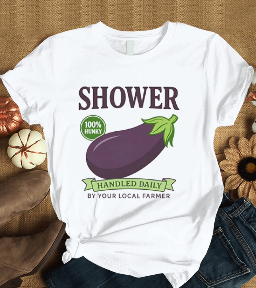 Shower 100% Hunky Handled Daily By Your Local Farmer Eggplant T-Shirt