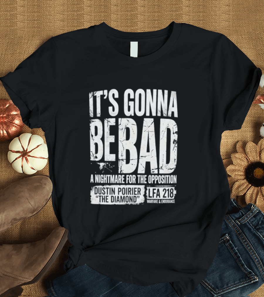 It's Gonna Be Bad A Nightmare For The Opposition Dustin Poirier The Diamond LFA 218 T-Shirt