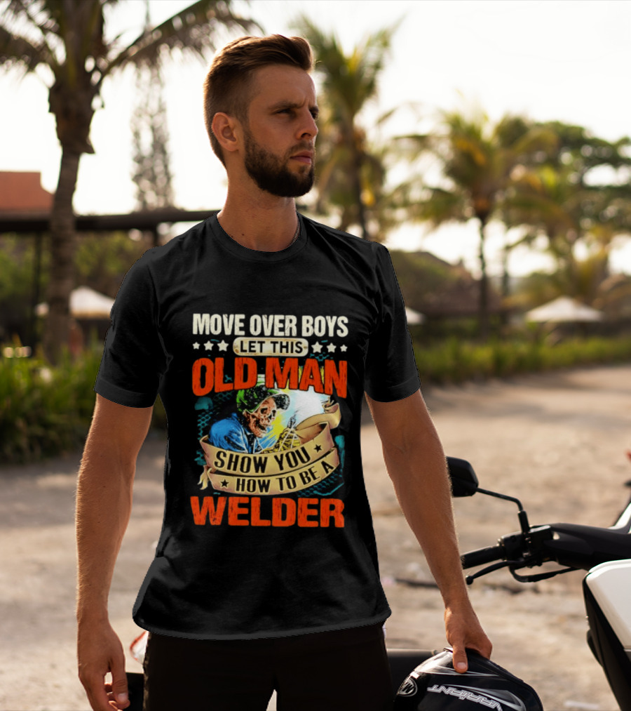 Move Over Boys Let This Old Man Show You How To Be A Welder Skeleton T-Shirt