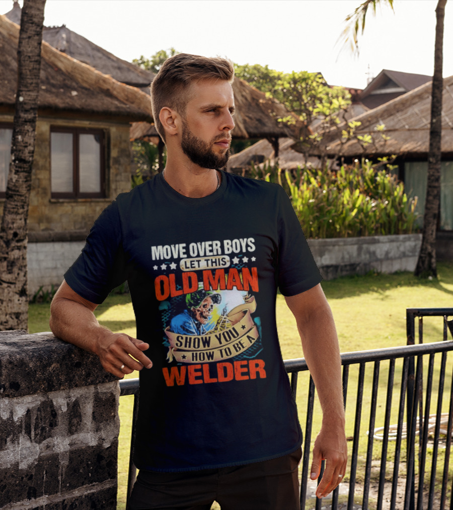Move Over Boys Let This Old Man Show You How To Be A Welder Skeleton T-Shirt