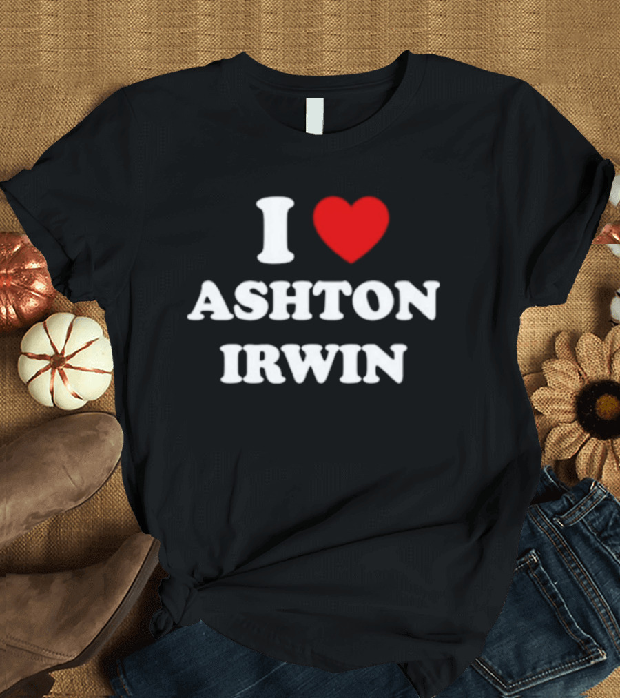I Love Ashton Irwin 5 Seconds Of Summer T-Shirt