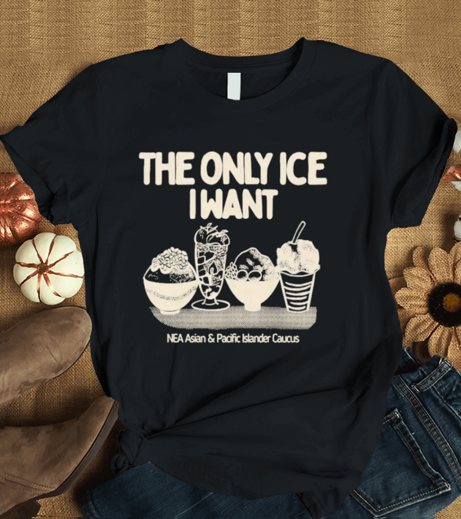 The Only Ice I Want NEA Asian And Pacific Islander Caucus T-Shirt
