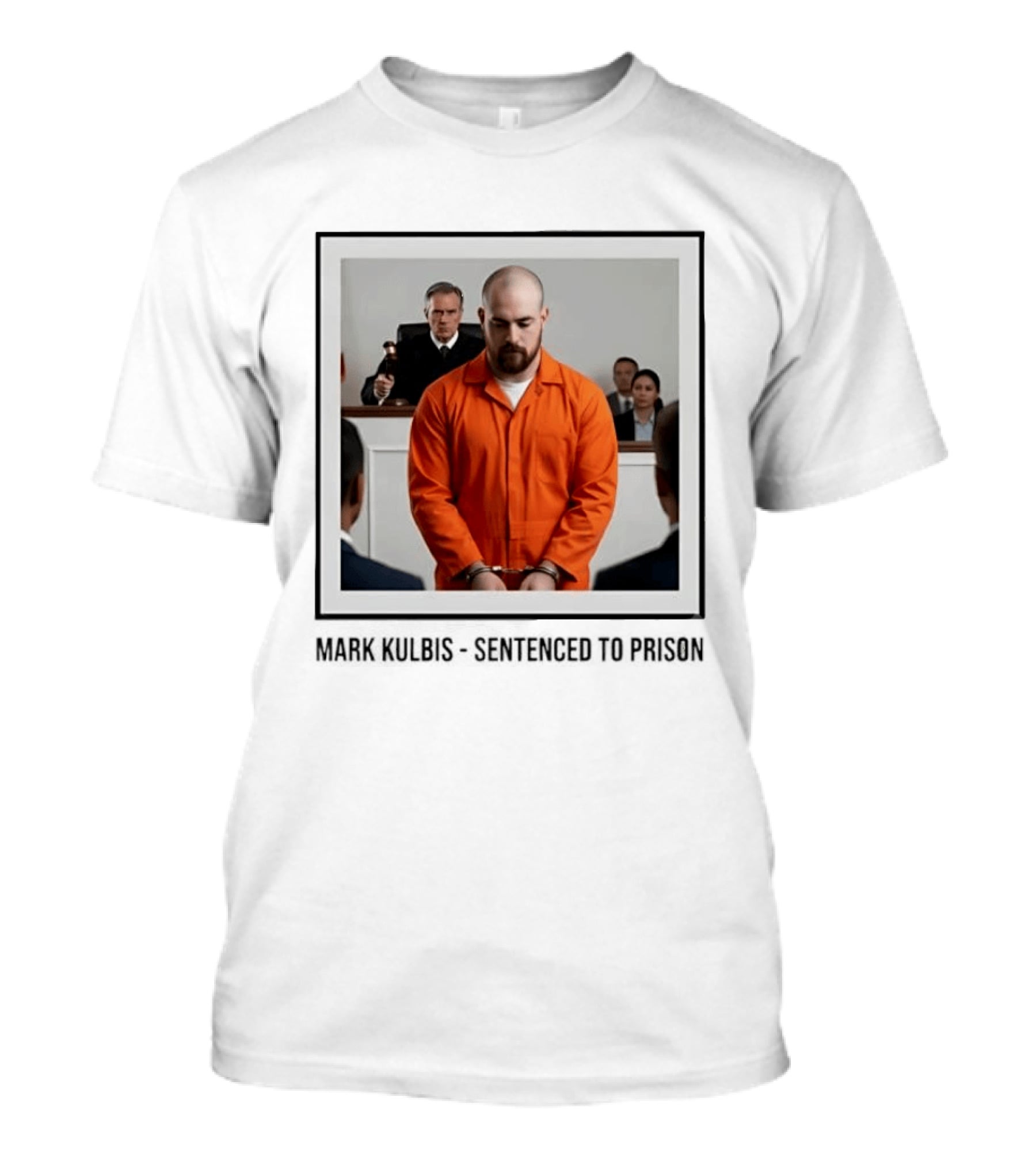Mark Kulbis Prosecution Court Sentence Prison T-Shirt