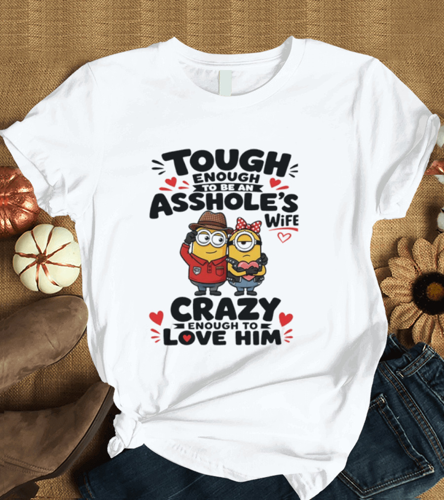 Tough Enough To Be An Asshole's Wife Crazy Enough To Love Him Minions Couple T-Shirt