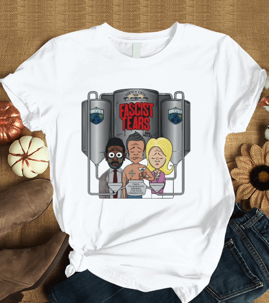 Minocqua Brewing Company Fascist Tears India Pale Ale Their Frustration Brewed For Your Inebriation Political Cartoon T-Shirt